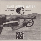 The Resonance Ensemble - Head Above The Water & Feet Out Of The Fire CD1
