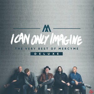 I Can Only Imagine - The Very Best Of Mercyme (Deluxe Edition)