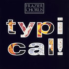 Frazier Chorus - Typical! (CDS)