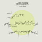 Akio Suzuki - Gelbe Musik Editions 1999 - 2000