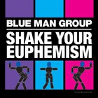 Blue Man Group - Shake Your Euphemism (CDS)