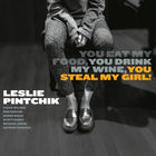 Leslie Pintchik - You Eat My Food, You Drink My Wine, You Steal My Girl!