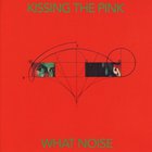 Kissing The Pink - What Noise (Reissue 2018)