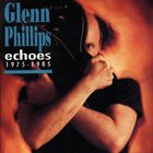 Glenn Phillips - Echoes 1975-1985 CD1