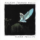 Glenn Phillips - Walking Through Walls