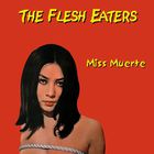 The Flesh Eaters - Miss Muerte
