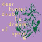 Deerhunter - Double Dream Of Spring