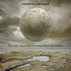 Przemyslaw Rudz - Discreet Charm Of An Imperfect Symmetry (Electronic Improvisation In Three Movements)