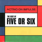 Five Or Six - Acting On Impulse: The Best Of Five Or Six