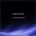 Robin Trower - Let There Be A Blues