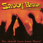 Savoy Brown - You Should Have Been There (Feat. Kim Simmonds)