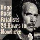 Hugo Race - 24 Hours To Nowhere