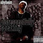 Shyheim - Disrespectfully Speaking