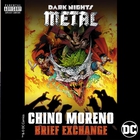 Chino Moreno - Brief Exchange (From Dc's Dark Nights: Metal Soundtrack) (CDS)