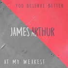 James Arthur - You Deserve Better / At My Weakest (CDS)