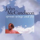 John McCutcheon - Sprout Wings And Fly