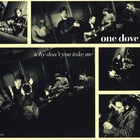 One Dove - Why Don't You Take Me