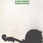 Hank Roberts - Black Pastels (Vinyl)