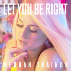 Meghan Trainor - Let You Be Right (CDS)