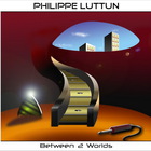 Philippe Luttun - Between 2 Worlds