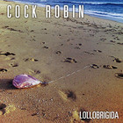 Cock Robin - Lollobrigida
