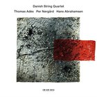 Danish String Quartet - Thomas Adès - Per Nørgård - Hans Abrahamsen