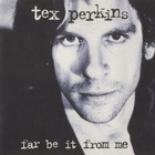Tex Perkins - Far Be It From Me