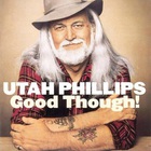 Utah Phillips - Good Though! (Vinyl)