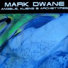 Mark Dwane - Angels, Aliens, & Archetypes