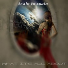 Train To Spain - Whats It All About