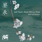 Robert Scott Thompson - Gold Flowers Bloom Mercury Petals