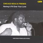 Chicago Beau - Having A Fit Over Your Love