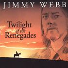 Jimmy Webb - Twighlight Of The Renegades