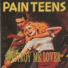 Pain Teens - Destroy Me, Lover