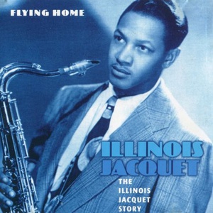 The Illinois Jacquet Story - Flying Home