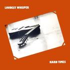 Loudest Whisper - Hard Times (Vinyl)
