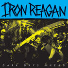 Iron Reagan - Dark Days Ahead (EP)