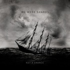 We Were Sharks - Not A Chance