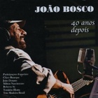 Joao Bosco - 40 Anos Depois
