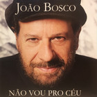 Joao Bosco - Não Vou Pro Céu, Mas Já Não Vivo No Chão