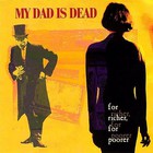 My Dad Is Dead - For Richer, For Poorer