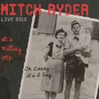 Mitch Ryder - Live 2012 It's Killing Me