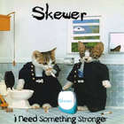 Skewer - I Need Something Stronger