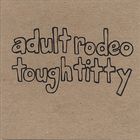 Adult Rodeo - Tough Titty