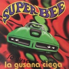 La Gusana Ciega - Super Bee