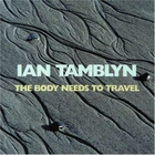 Ian Tamblyn - The Body Needs To Travel