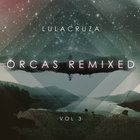 Lulacruza - Orcas Remixed Vol. 3