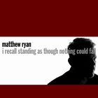 Matthew Ryan - I Recall Standing As Though Nothing Could Fall CD1