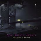 Geof Whitely Project - Between 2 Worlds