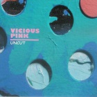 Vicious Pink - Uncut